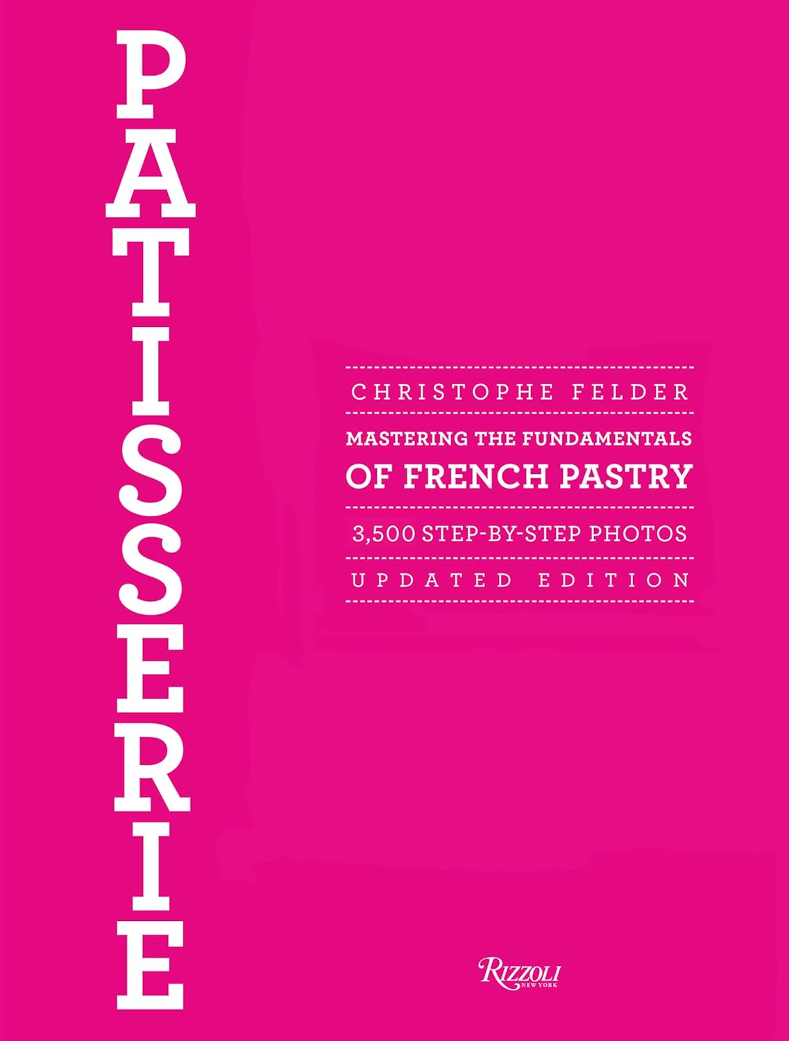 Patisserie: Mastering the Fundamentals of French Pastry - Updated Edition by Christophe Felder