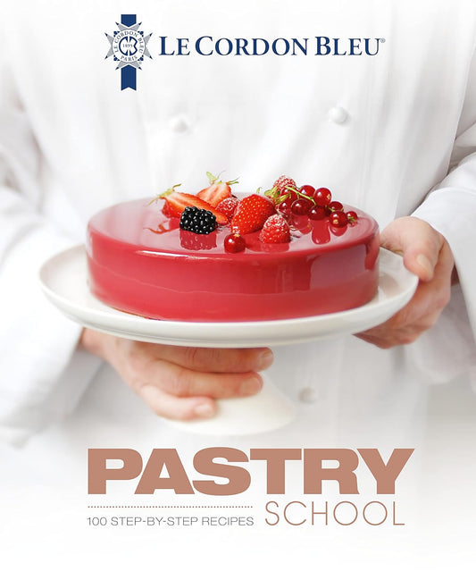 Le Cordon Bleu Pastry School: 101 Step-by-Step Recipes