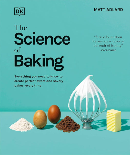 The Science of Baking: Everything You Need to Know to Create Perfect Sweet and Savory Bakes, Every Time (The Science of Food)