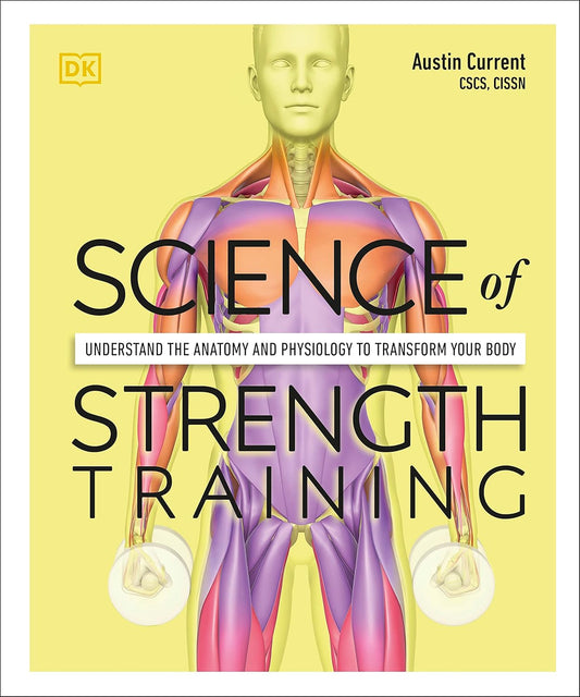 Science of Strength Training: Understand the anatomy and physiology to transform your body (The Science of Fitness)