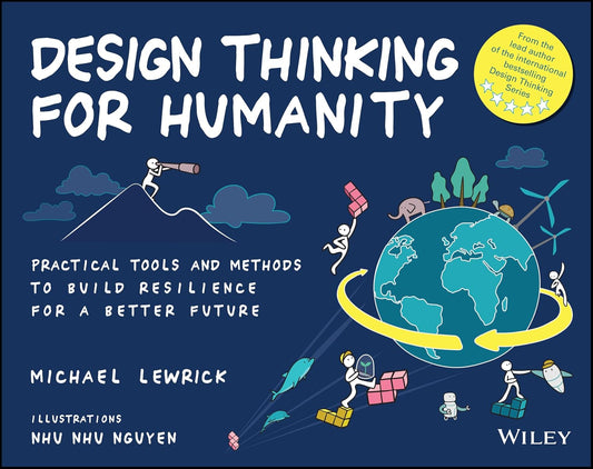 Design Thinking for Humanity: Practical Tools and Methods to Build Resilience for a Better Future (Design Thinking Series)